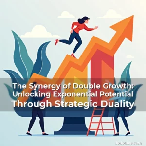 Read more about the article The Synergy of Double Growth: Unlocking Exponential Potential Through Strategic Duality