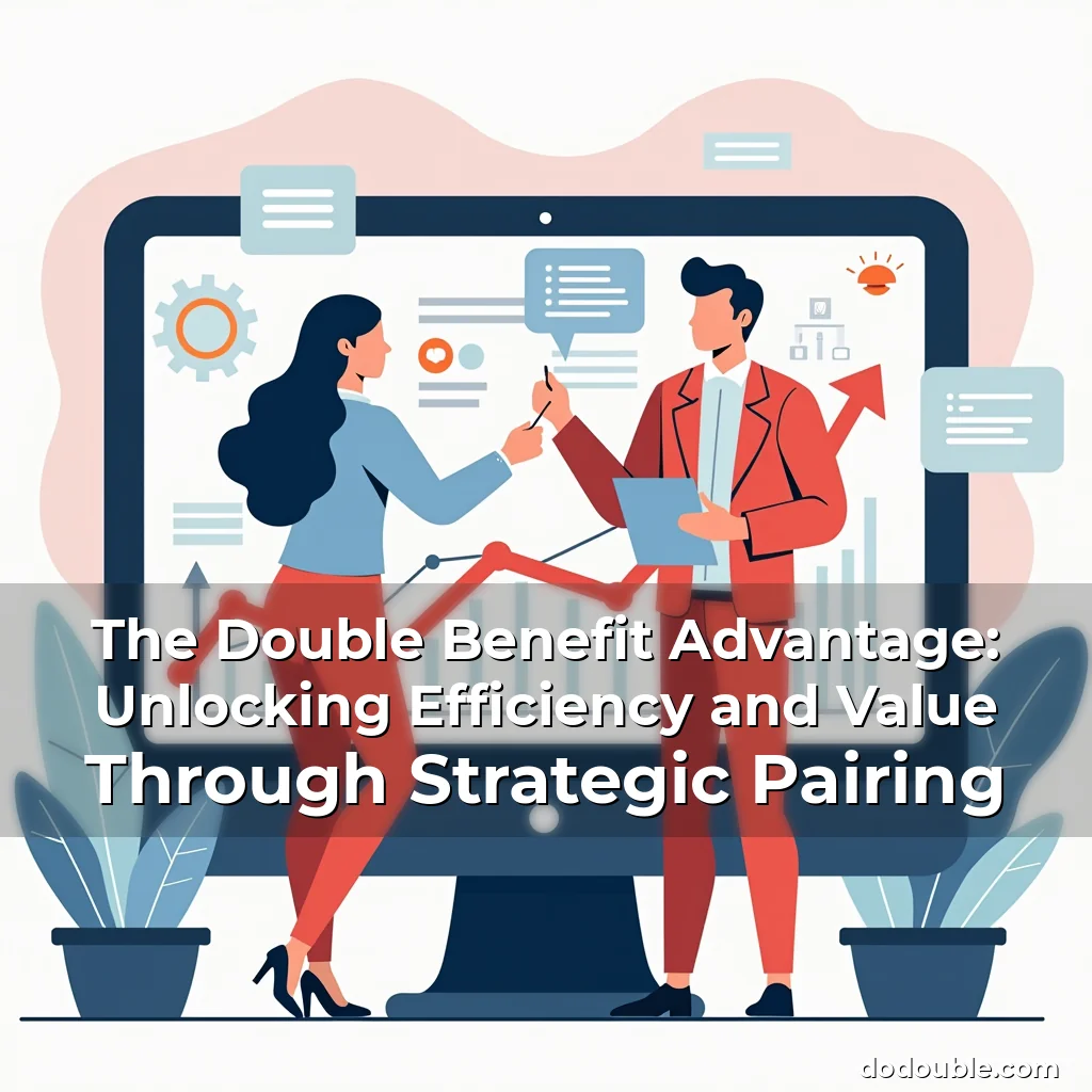 Read more about the article The Double Benefit Advantage: Unlocking Efficiency and Value Through Strategic Pairing